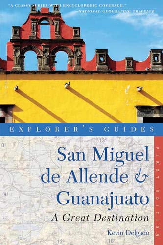 Explorer's Guide San Miguel de Allende & Guanajuato: A Great Destination: 0 (Explorer's Great Destinations)