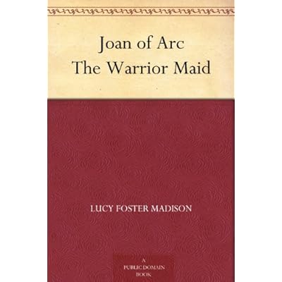 Joan of Arc The Warrior Maid