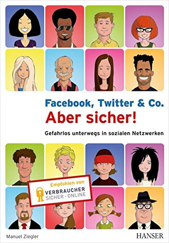 Facebook, Twitter & Co. - Aber sicher!: Gefahrlos unterwegs in sozialen Netzwerken Facebook, Twitter & Co. - Aber sicher!: Gefahrlos unterwegs in sozialen Netzwerken