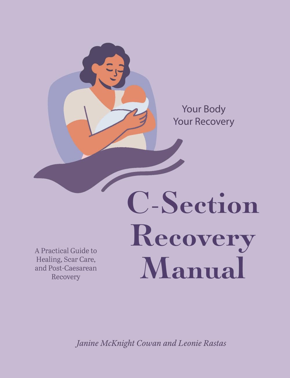 C-Section Recovery Manual: Your Body, Your Recovery - A Practical Guide to Healing, Scar Care, and Post-Caesarean Recovery