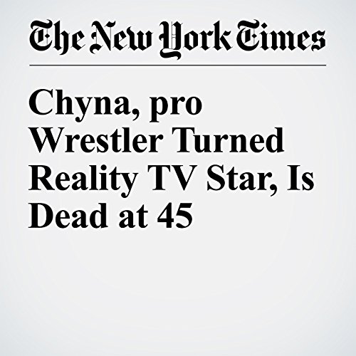 Chyna, pro Wrestler Turned Reality TV Star, Is Dead at 45 cover art