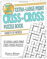 Easy To Read Extra-Large Print Criss-Cross Puzzle Book: Variety Words - 55 Extra-Large Print Criss-Cross Puzzles 1730856810 Book Cover