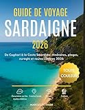  GUIDE DE VOYAGE SARDAIGNE 2026 (TOUTE COULEUR): De Cagliari à la Costa Smeralda: itinéraires, plages, nuraghi et routes côtières 2026 (Explorer’s Travel Guides)