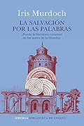 La salvación por las palabras: ¿Puede la literatura curarnos de los males de la filosofía?: 96 (Biblioteca de Ensayo / S…