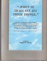 WHEN YE SHALL SEE ALL THESE THINGS: A LISTING OF RECENT AND CURRENT EVENTS THAT POSSIBLY FULFILL ANCIENT AND MODERN PROPHECY CONCERNING MANY B0023YU0SI Book Cover