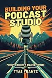 Building Your Podcast Studio: Paving the Road to a Creative Fortress (Podcaster’s Compass Series Paperback)