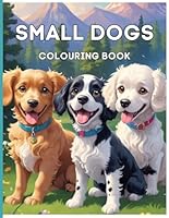 Little Dogs Colouring Book: Bring these little dogs to life with some wonderful colouring ideas of your own. B0F5P6S5T9 Book Cover