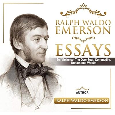 Ralph Waldo Emerson Essays: Self Reliance, the Over-Soul, Commodity, Nature, and Wealth