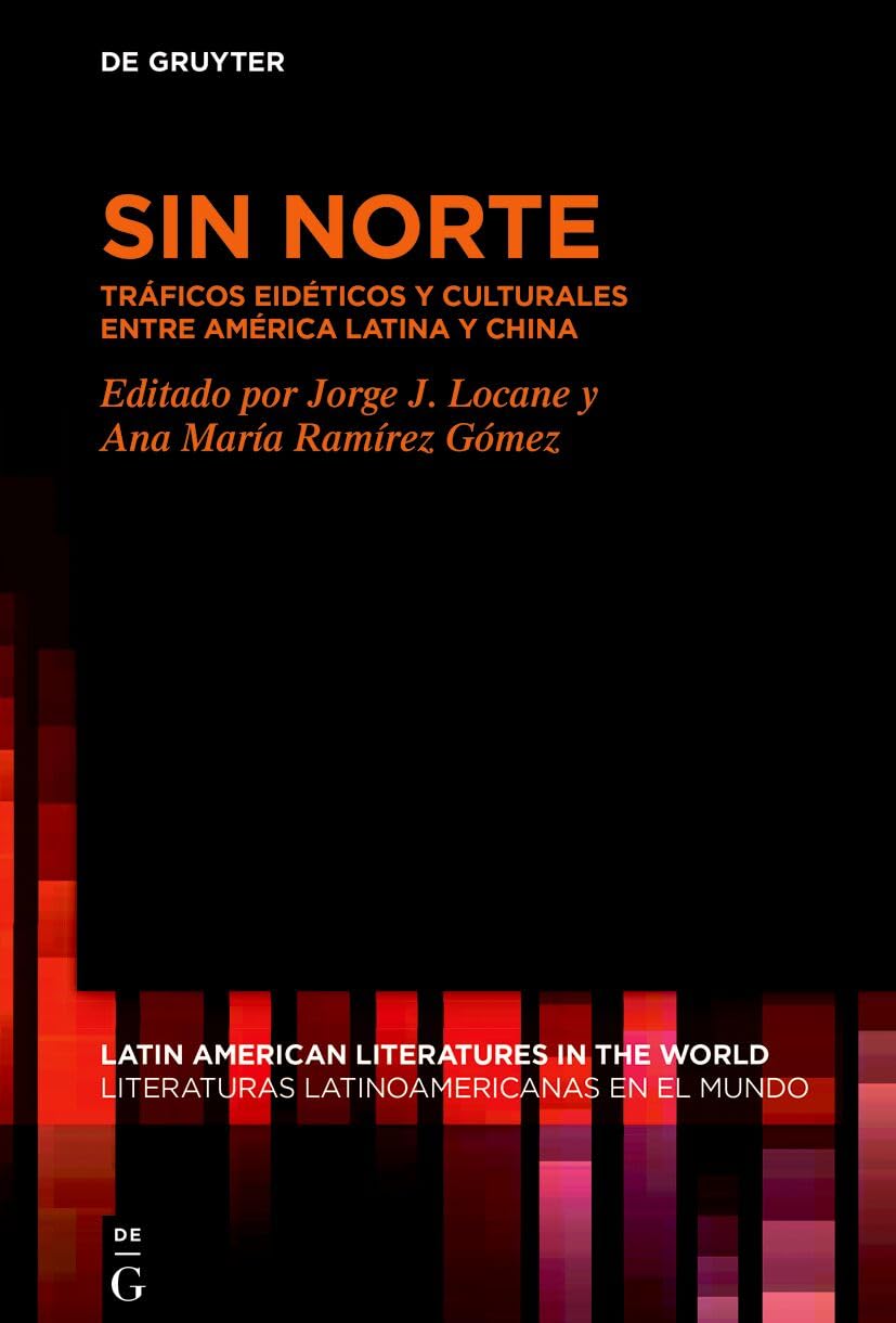 Sin Norte: Tráficos Eidéticos Y Culturales Entre América Latina Y China: 28 (Latin American Literatures In The World / Literaturas Latino)