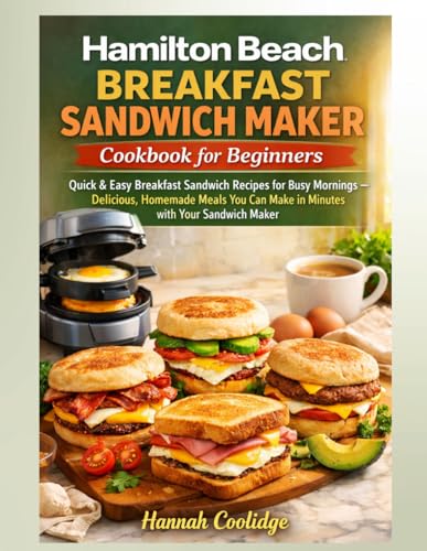 Hamilton Beach Breakfast Sandwich Maker Cookbook for Beginners: Quick &