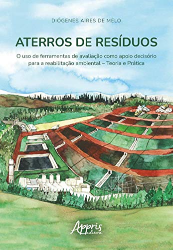 Aterros de resíduos: o uso de ferramentas de avaliação como apoio decisório para a reabilitação ambiental – Teoria e prática
