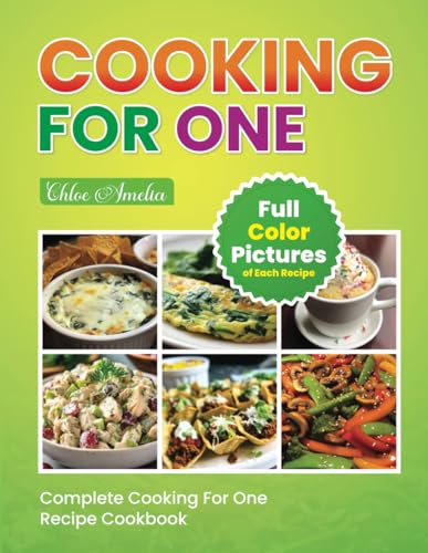 Complete Cooking For One Recipe Cookbook: Easy No Waste Simple Single Meals For One With Full Color Pictures