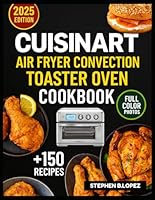CUISINART AIR FRYER CONVECTION TOASTER OVEN COOKBOOK: Delicious Everyday Meals and Simple Techniques for Getting the Most from Your Multi Function Oven B0F5Q7YQ4Q Book Cover