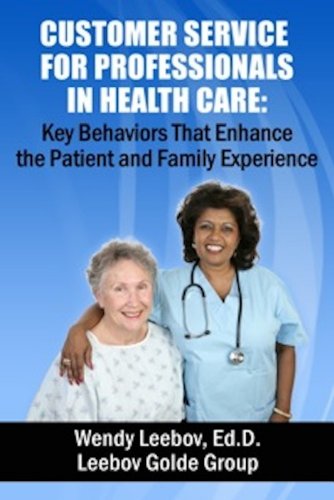 Customer Service for Professionals in Health Care: Key Behaviors That Enhance the Patient and Family Experience