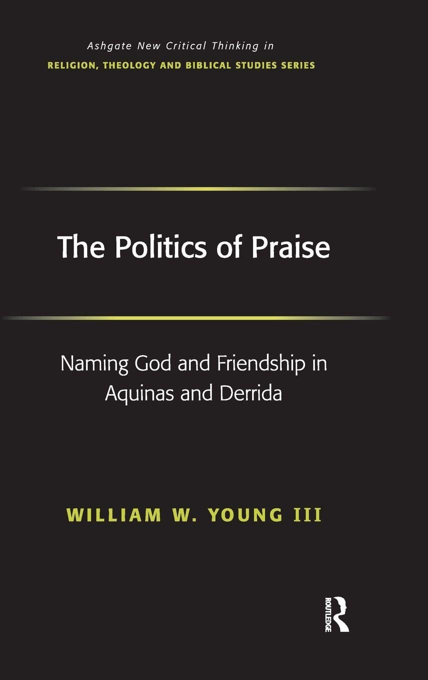 Buy The Politics of Praise: Naming God And Friendship in Aquinas And Derrida (Ashgate New Critical Thinking in Religion, Theology and Biblical Studies) — BookShops.in