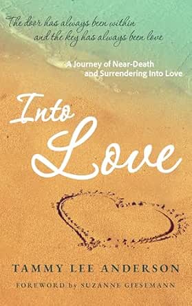 Amazon Into Love A Journey Of Near Death And Surrendering Into