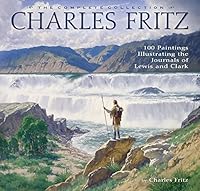 Charles Fritz: 100 Paintings Illustrating the Journals of Lewis and Clark, The Complete Collection 1560374462 Book Cover