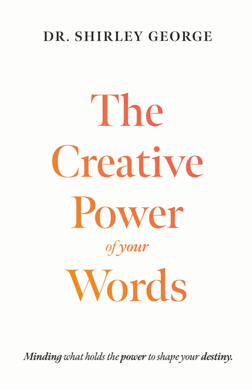 The Creative Power of Your Words: Minding What Holds the Power to Shape Your Destiny