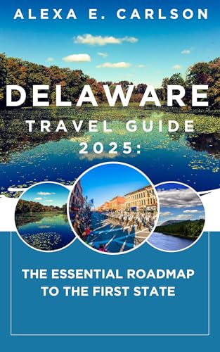Delaware Travel Guide 2025: : The Essential Roadmap to the First State