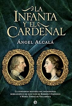 Hardcover La Infanta y el Cardenal: La verdadera historia del matrimonio morganático de Don Luis de Borbón y Farnesio y María Teresa de Vallabriga [Spanish] Book