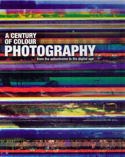 A Century Of Colour Photography From The Autochrome To The Digital Age