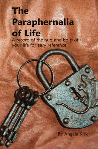 The Paraphernalia of Life: All the Nuts and Bolts of Your Life for Easy Reference