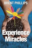 Experience Miracles: Faith Changes Everything. 1503242897 Book Cover