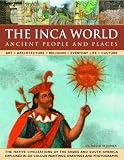  The Inca World: Ancient People & Places: Art, architecture, religion, everyday life and culture: the native civilizations of the Andes & South America ... 500 color paintings, drawings and photographs
