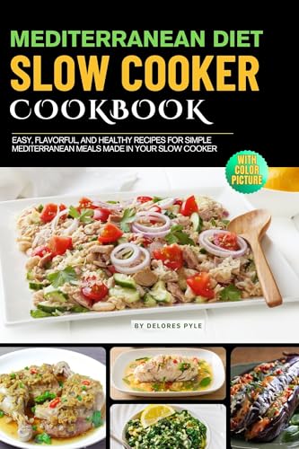 The Mediterranean Diet Slow Cooker Cookbook with Photos: Easy, Flavorful, and Healthy Recipes for Simple Mediterranean Meals Made in Your Slow Cooker