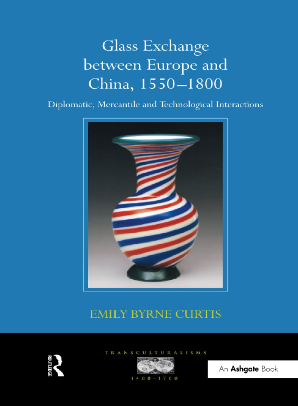 Glass Exchange between Europe and China, 1550–1800: Diplomatic, Mercantile and Technological Interactions