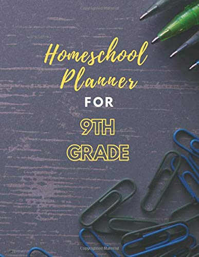 Homeschool Planner For 9th Grade: Plan The Whole Year's Curriculum . Track Attendance . Record Grades . Calculate Hours . All In One Book for Students and Parents (Homeschool Planners)