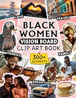 Black Women Vision Board Clip Art Book: 300+ Inspirational & Powerful Images, Quotes, and Words to Manifest and Attract Your Dream Life in Many Aspects Such as Career, Family, Health and More B0CXJLCDXR Book Cover