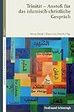 Trinität - Anstoß für das islamisch-christliche Gespräch. (Beiträge zur Komparativen Theologie)