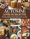  AUTOMNE LIVRE DE RECETTES: 150 recettes d\'automne, conserves et menus à préparer à l\'avance pour soupes, pâtisseries, boissons et divertissements sans effort
