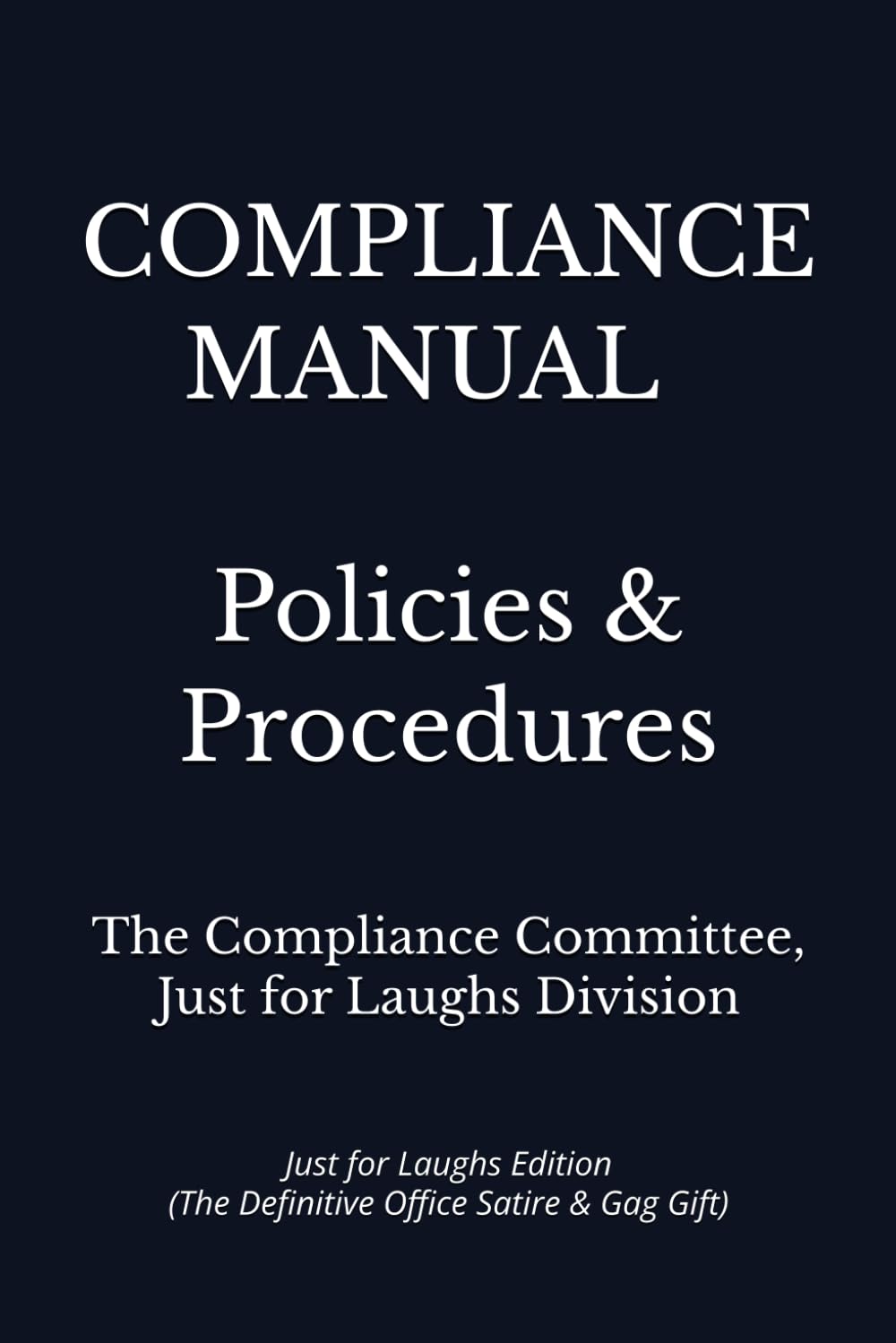 Compliance Manual – Policies & Procedures: Just for Laughs Edition (The Definitive Office Satire & Gag Gift)