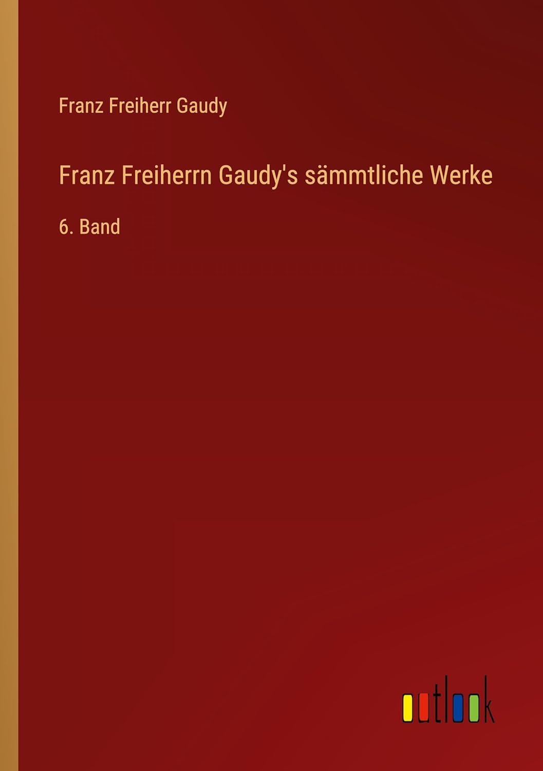 Franz Freiherrn Gaudy's sämmtliche Werke: 6. Band