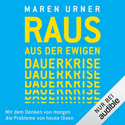 Raus aus der ewigen Dauerkrise: Mit dem Denken von morgen die Probleme von heute lösen Raus aus der ewigen Dauerkrise: Mit dem Denken von morgen die Probleme von heute lösen