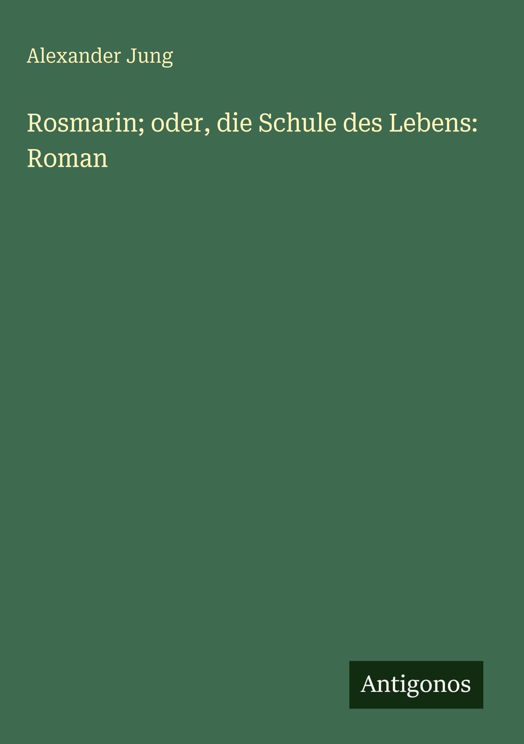 Rosmarin; oder, die Schule des Lebens: Roman