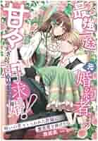 最強一途な元婚約者さまの甘々すぎる再求婚！~呪いの茨でとらわれた許嫁に… 最強一途な元婚約者さまの甘々すぎる再求婚！～呪いの茨で