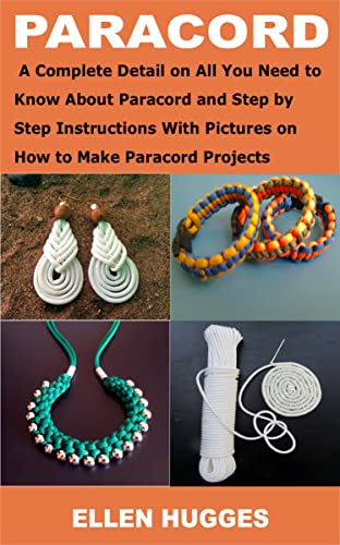 PARACORD: A Complete Detail on All You Need to Know About Paracord and Step by Step Instructions With Pictures on How to Make Paracord Projects