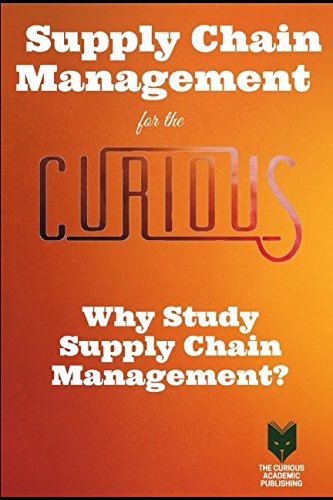Supply Chain Management for the Curious: Why Study Supply Chain Management?