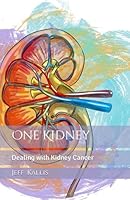 One Kidney: Dealing with Kidney Cancer B0CNKNPVW9 Book Cover