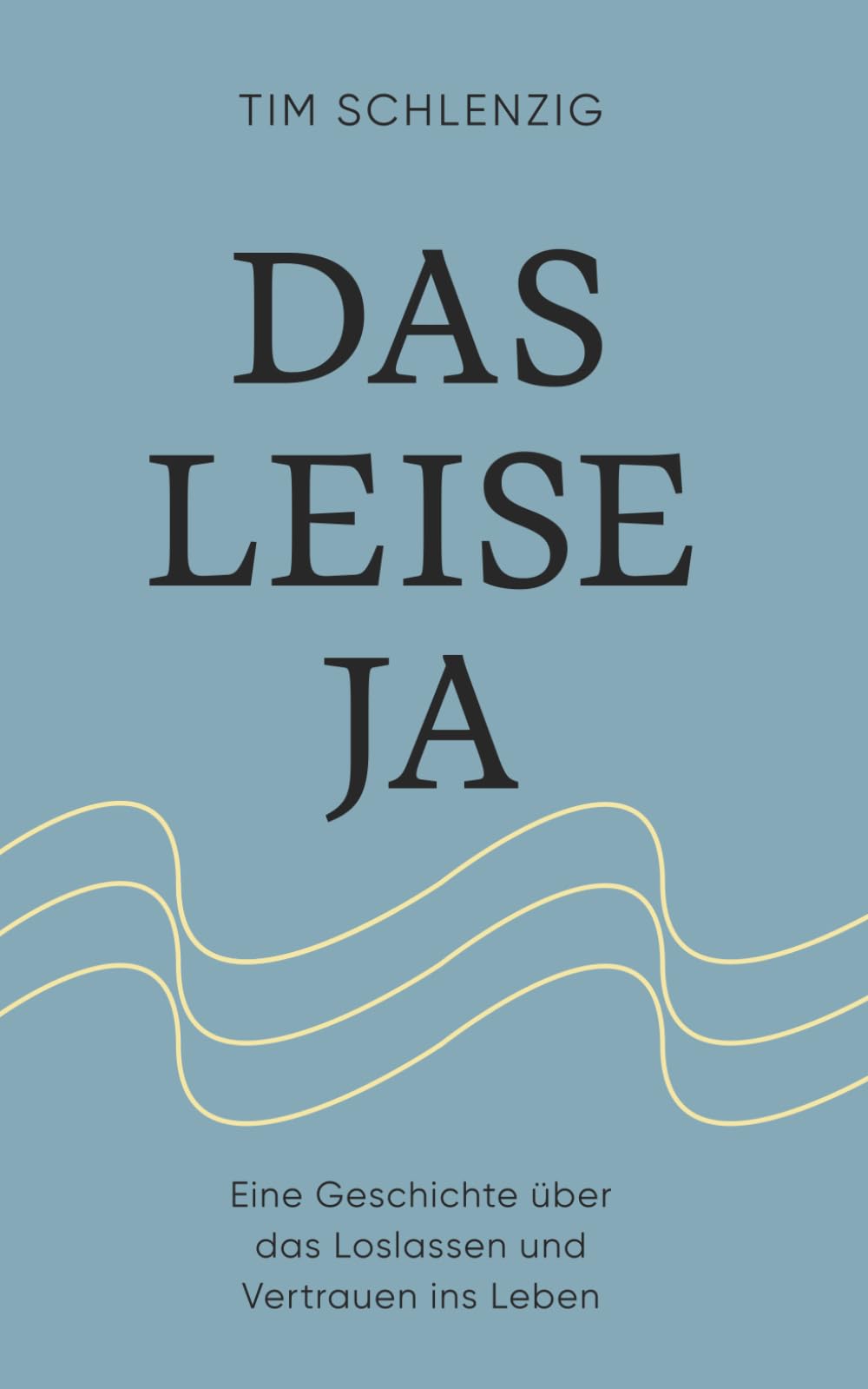 Das leise Ja: Eine Geschichte über das Loslassen und Vertrauen ins Leben