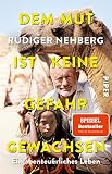 Dem Mut ist keine Gefahr gewachsen: Ein abenteuerliches Leben | Biografie eines Abenteurers und Aktivisten. Mit neuem Nachwort der Familie
