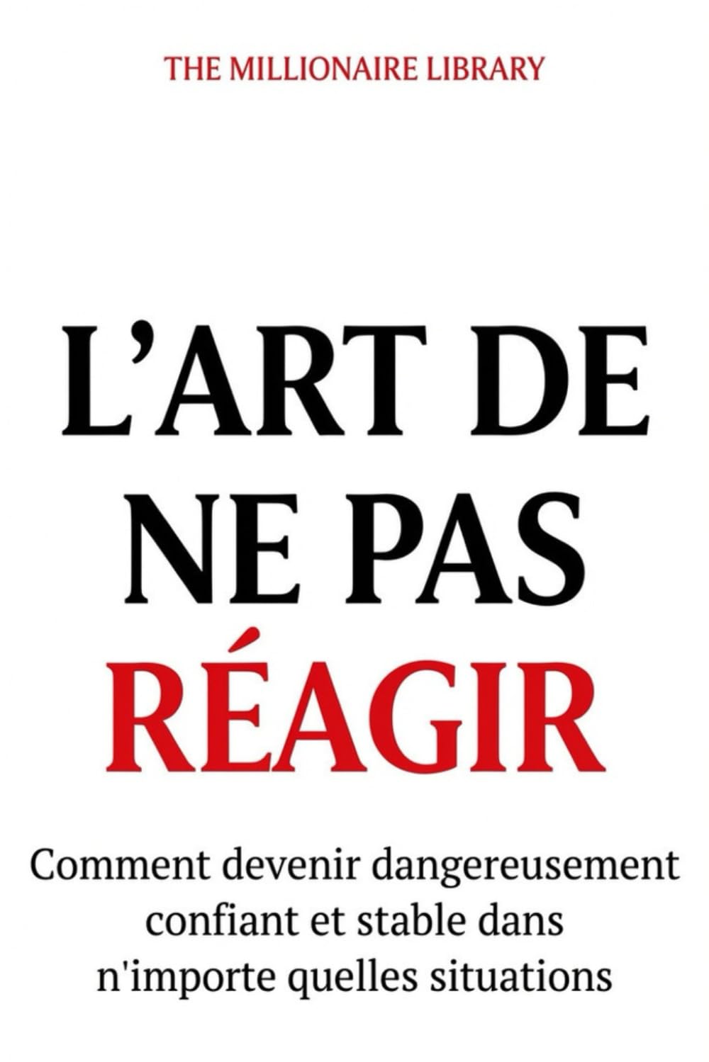 Comment Développer une Confiance à Toute Épreuve: Bâtir une assurance solide sans arrogance