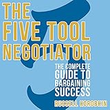 The Five Tool Negotiator: The Complete Guide to Bargaining Success