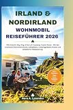 IRLAND & NORDIRLAND WOHNMOBIL REISEFÜHRER 2026: Wild Atlantic Way, Ring of Kerry & Causeway Coastal Route – Mit den schönsten Wohnmobilrouten, Stellplätzen, Campingplätzen, Kosten und detaillierter R