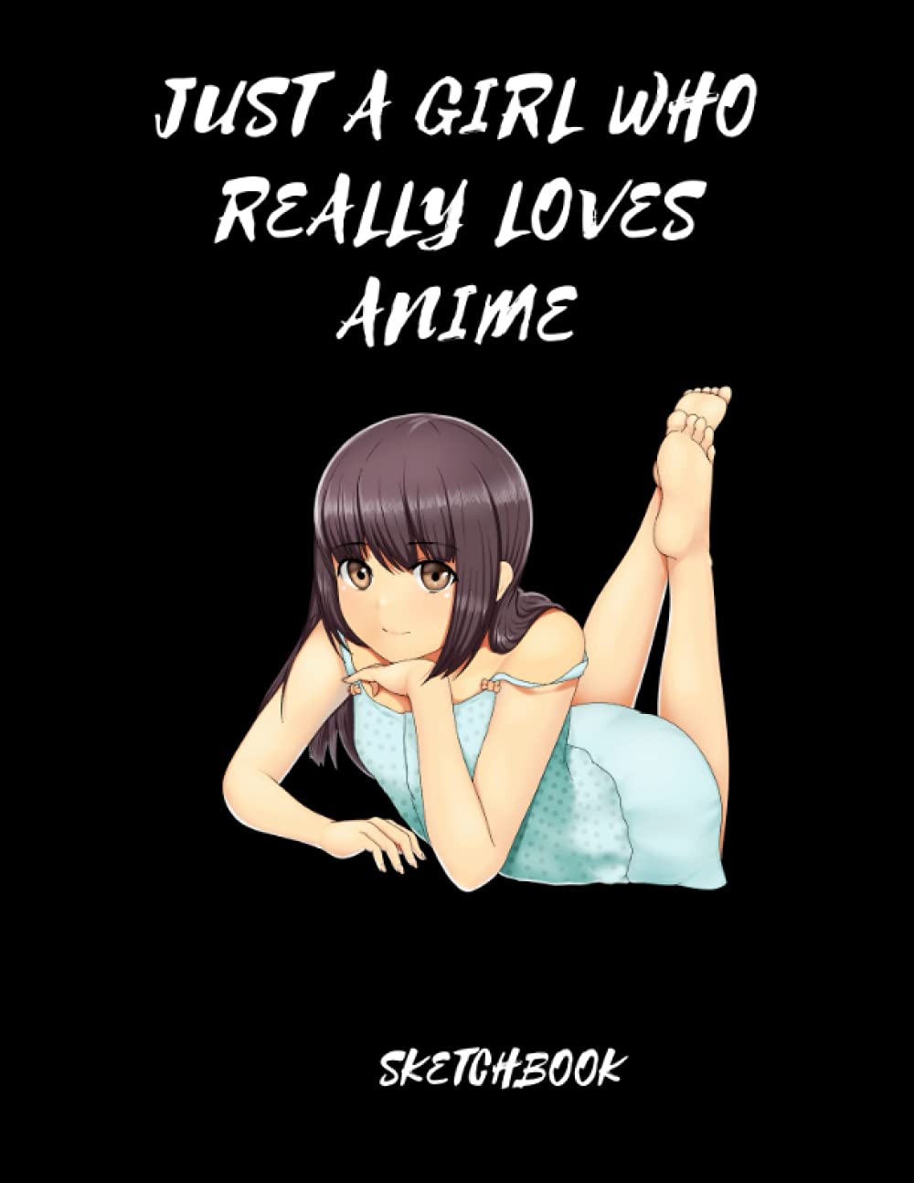 JUST A GIRL WHO REALLY LOVES ANIME SKETCHBOOK: MANGA ARTIST WORKBOOK CHIBIS