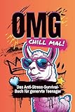 OMG chill mal! - Das Anti-Stress-Survival-Buch für genervte Teenager: Lustiges Anti-Stress-Mitmachbuch für Teens: Kreative Aufgaben, dumme Ideen & witzige Challenges gegen Langeweile & Frust