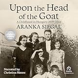Upon the Head of the Goat: A Childhood in Hungary 1939-1944